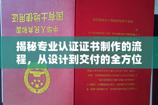 盐津揭秘专业认证证书制作的流程，从设计到交付的全方位指南