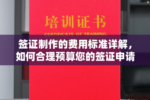 彰化市签证制作的费用标准详解，如何合理预算您的签证申请成本